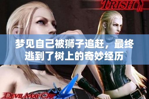 梦见自己被狮子追赶，最终逃到了树上的奇妙经历