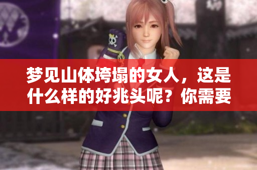 梦见山体垮塌的女人，这是什么样的好兆头呢？你需要了解一下。
