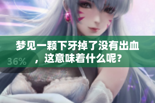 梦见一颗下牙掉了没有出血，这意味着什么呢？
