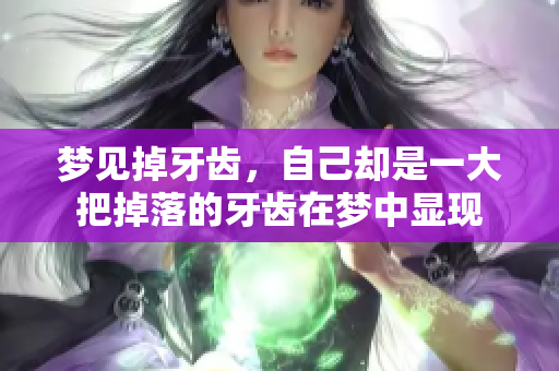 梦见掉牙齿，自己却是一大把掉落的牙齿在梦中显现