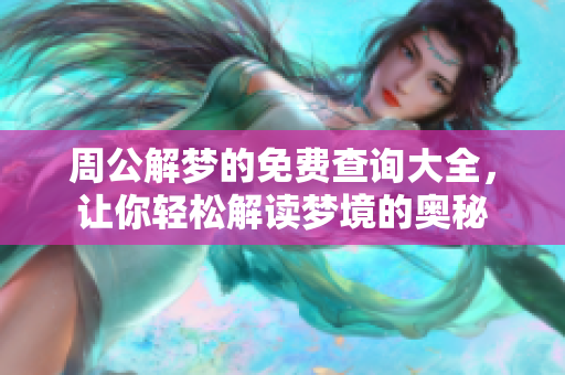 周公解梦的免费查询大全，让你轻松解读梦境的奥秘