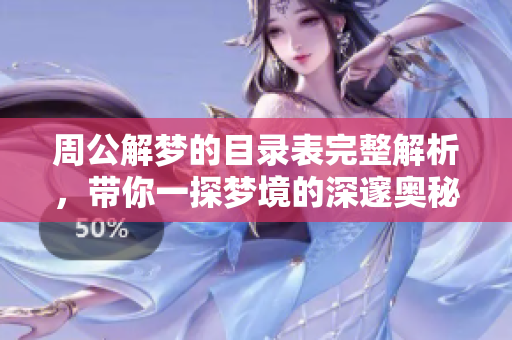 周公解梦的目录表完整解析，带你一探梦境的深邃奥秘