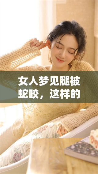 女人梦见腿被蛇咬，这样的梦境究竟代表了什么意思呢