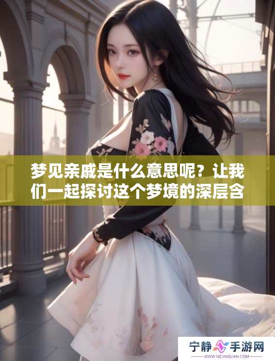 梦见亲戚是什么意思呢？让我们一起探讨这个梦境的深层含义。