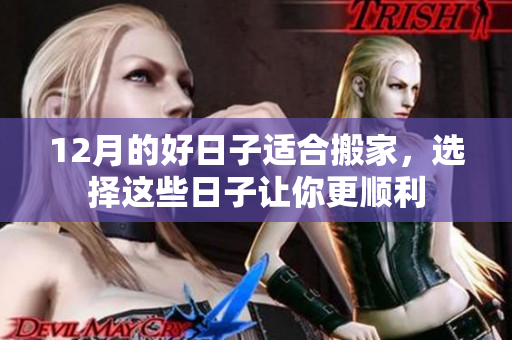 12月的好日子适合搬家，选择这些日子让你更顺利