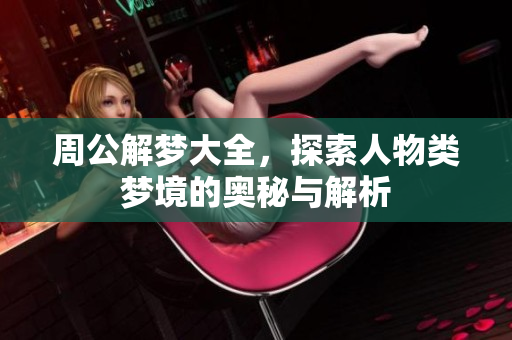 周公解梦大全，探索人物类梦境的奥秘与解析