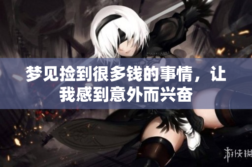 梦见捡到很多钱的事情，让我感到意外而兴奋