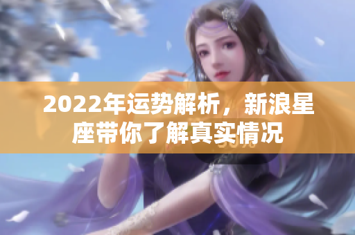 2022年运势解析，新浪星座带你了解真实情况