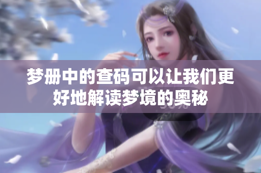 梦册中的查码可以让我们更好地解读梦境的奥秘