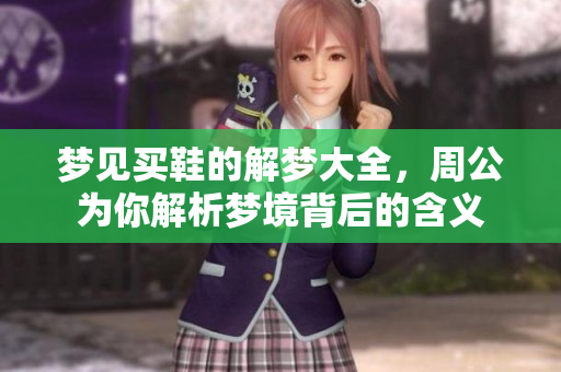 梦见买鞋的解梦大全，周公为你解析梦境背后的含义