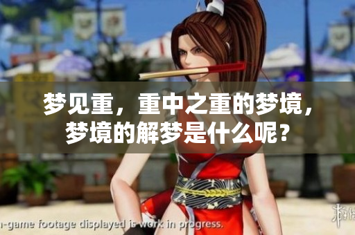 梦见重，重中之重的梦境，梦境的解梦是什么呢？