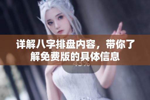 详解八字排盘内容，带你了解免费版的具体信息