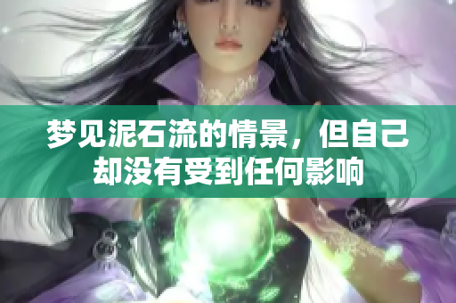 梦见泥石流的情景，但自己却没有受到任何影响