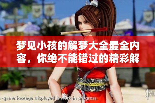 梦见小孩的解梦大全最全内容，你绝不能错过的精彩解析！