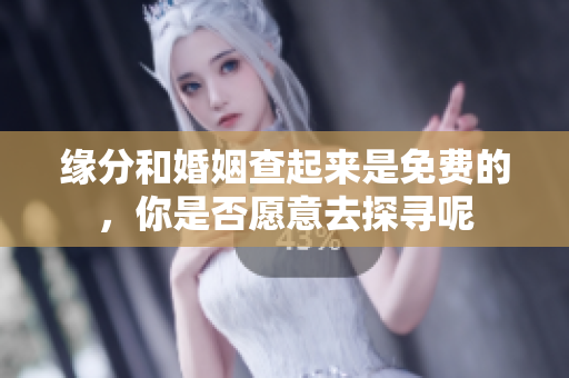 缘分和婚姻查起来是免费的，你是否愿意去探寻呢
