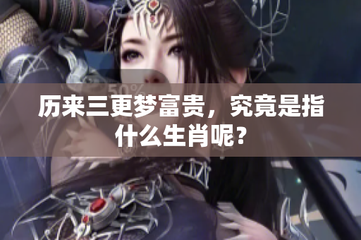 历来三更梦富贵，究竟是指什么生肖呢？