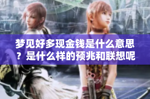 梦见好多现金钱是什么意思？是什么样的预兆和联想呢？