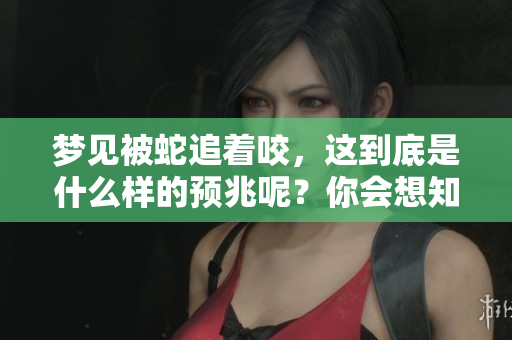梦见被蛇追着咬，这到底是什么样的预兆呢？你会想知道答案。