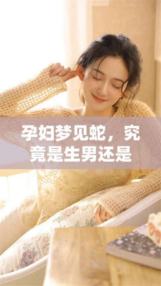 孕妇梦见蛇，究竟是生男还是生女的象征呢？