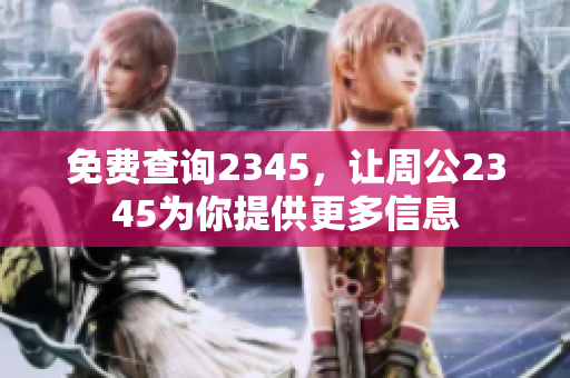 免费查询2345，让周公2345为你提供更多信息