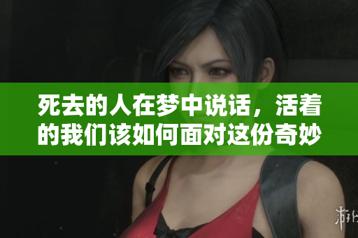 死去的人在梦中说话，活着的我们该如何面对这份奇妙的存在