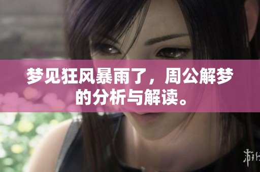 梦见狂风暴雨了，周公解梦的分析与解读。