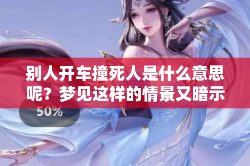 别人开车撞死人是什么意思呢？梦见这样的情景又暗示着什么呢？