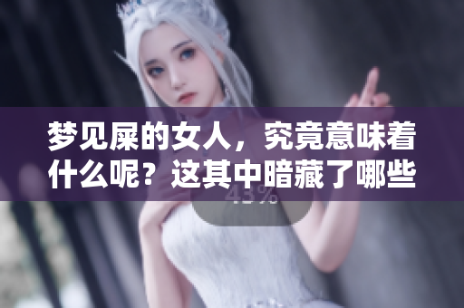 梦见屎的女人，究竟意味着什么呢？这其中暗藏了哪些深意？