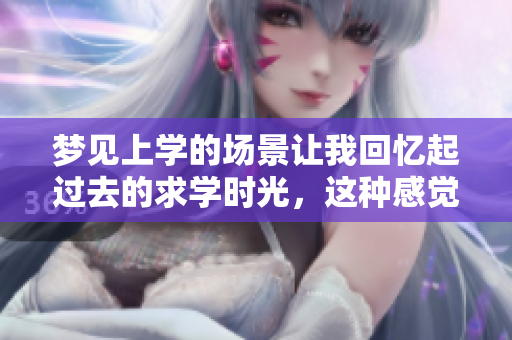 梦见上学的场景让我回忆起过去的求学时光，这种感觉真美好