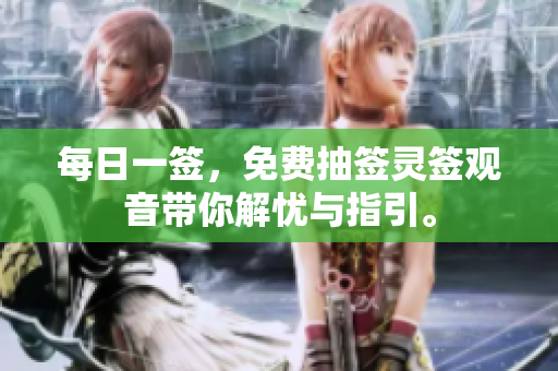 每日一签，免费抽签灵签观音带你解忧与指引。