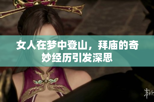 女人在梦中登山，拜庙的奇妙经历引发深思