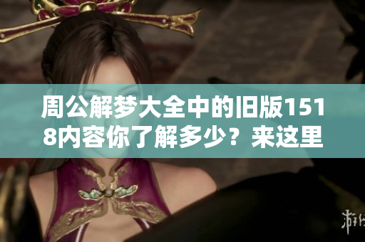 周公解梦大全中的旧版1518内容你了解多少？来这里查询一下吧！