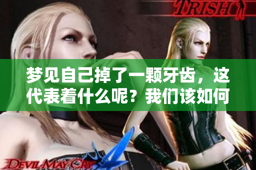 梦见自己掉了一颗牙齿，这代表着什么呢？我们该如何解读这一梦境呢