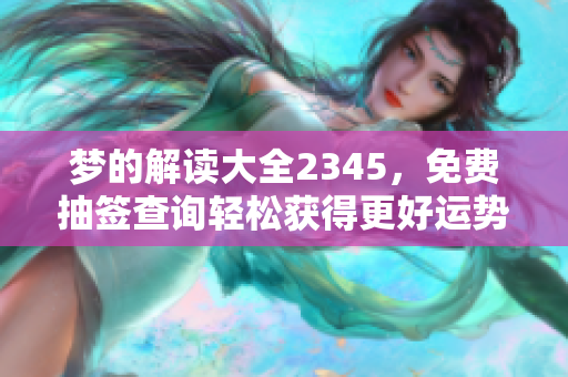 梦的解读大全2345，免费抽签查询轻松获得更好运势