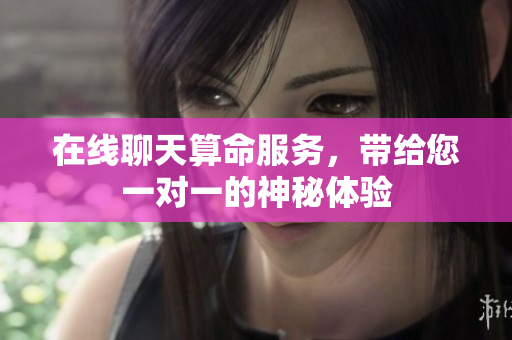 在线聊天算命服务，带给您一对一的神秘体验