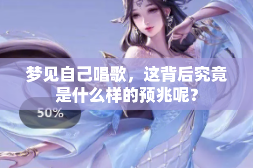 梦见自己唱歌，这背后究竟是什么样的预兆呢？