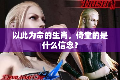 以此为命的生肖，倚靠的是什么信念？