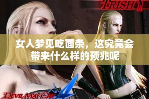 女人梦见吃面条，这究竟会带来什么样的预兆呢