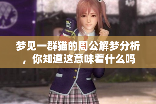 梦见一群猫的周公解梦分析，你知道这意味着什么吗
