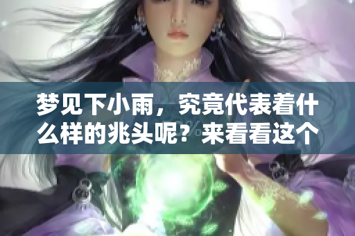 梦见下小雨，究竟代表着什么样的兆头呢？来看看这个梦的寓意吧