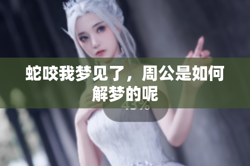 蛇咬我梦见了，周公是如何解梦的呢