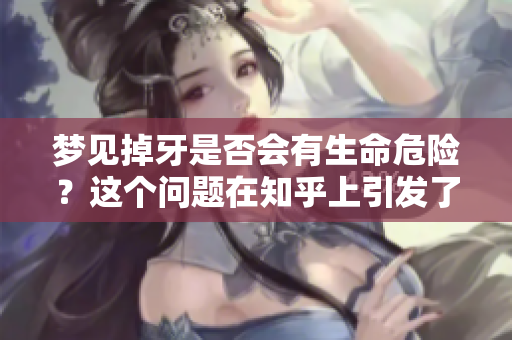 梦见掉牙是否会有生命危险？这个问题在知乎上引发了热议
