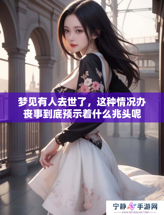 梦见有人去世了，这种情况办丧事到底预示着什么兆头呢