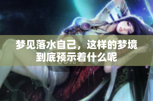 梦见落水自己，这样的梦境到底预示着什么呢