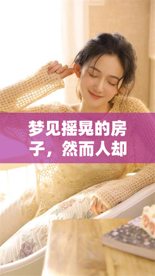 梦见摇晃的房子，然而人却是安全的状态令人好奇