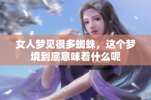 女人梦见很多蜘蛛，这个梦境到底意味着什么呢