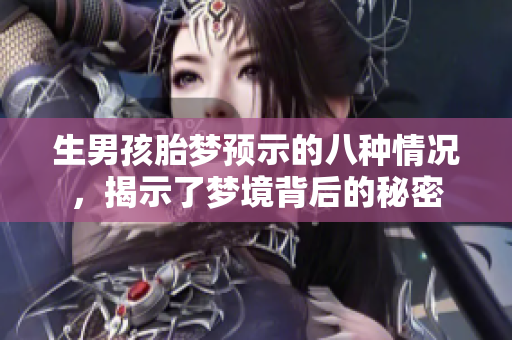 生男孩胎梦预示的八种情况，揭示了梦境背后的秘密
