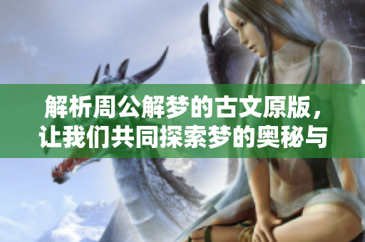 解析周公解梦的古文原版，让我们共同探索梦的奥秘与智慧