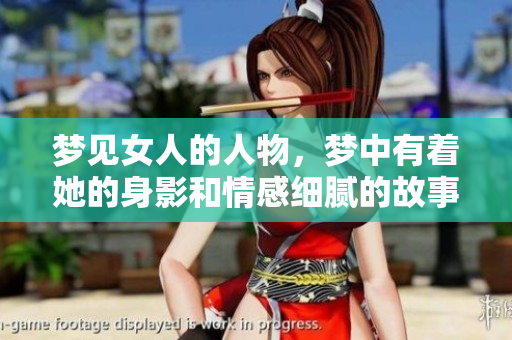 梦见女人的人物，梦中有着她的身影和情感细腻的故事