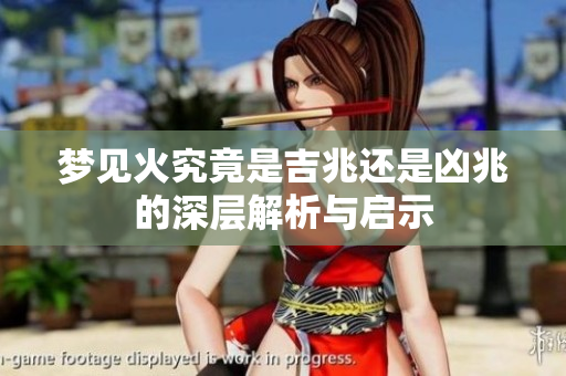 梦见火究竟是吉兆还是凶兆的深层解析与启示